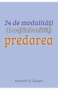 24 de modalitati de a-ti imbunatati predarea - Kenneth O. Gangel