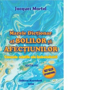 Marele Dictionar al Bolilor si Afectiunilor. Cauzele subtile ale imbolnavirii. Editia a VIII-a, 2026